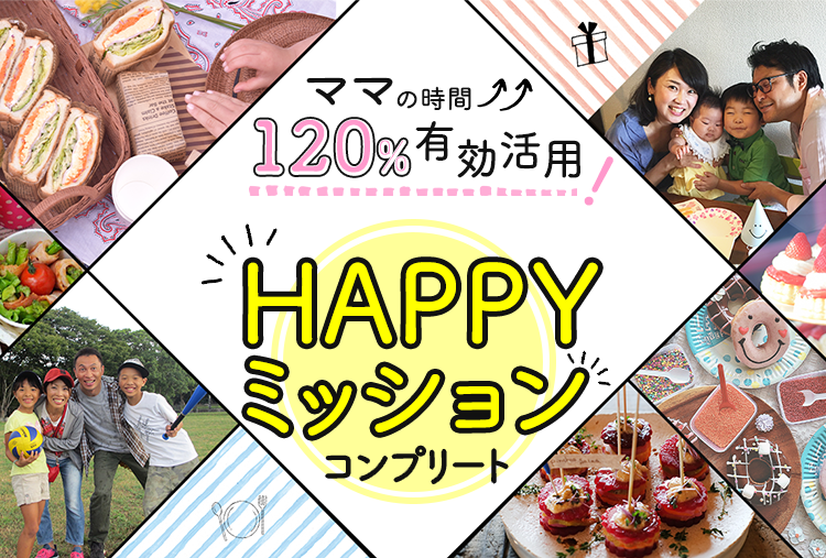 ママの時間120%有効活用！HAPPYミッションコンプリート。家事、子育て、仕事…毎日大忙しの2人のママがあるミッションに挑戦！見事コンプリートできるかな。