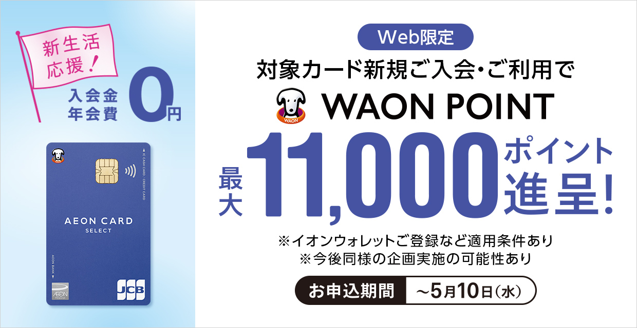 Web限定　対象カード新規ご入会・ご利用でWAON POINT最大11,000ポイント進呈！