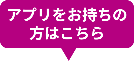 アプリをお持ちの方はこちら