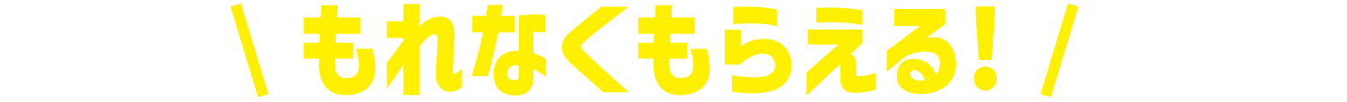 もれなくもらえる！