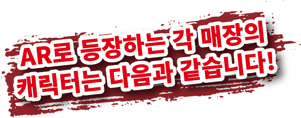 AR로 등장하는 각 매장의 캐릭터는 다음과 같습니다!