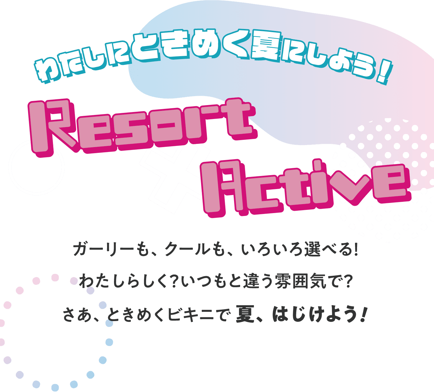 わたしにときめく夏にしよう！ Resort Active