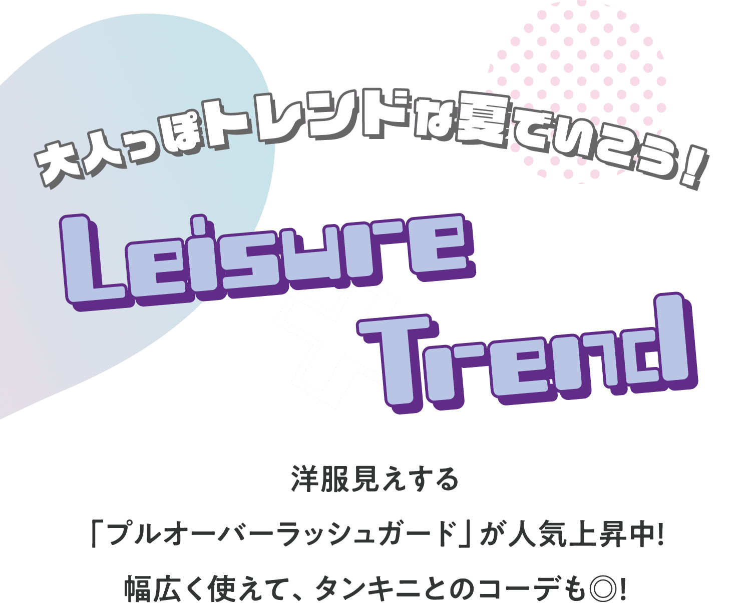 大人っぽトレンドな夏でいこう！ Leisure Trend